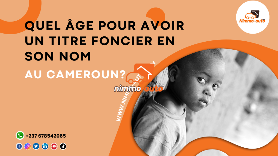 QUEL AGE POUR AVOIR UN TITRE FONCIER EN SON NOM AU CAMEROUN ?